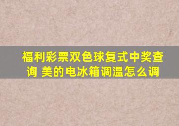 福利彩票双色球复式中奖查询 美的电冰箱调温怎么调